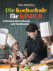 Die Kochschule fur Kinder. 40 Kinderleichte Rezepte zum Nachkochen. Ediz. integrale